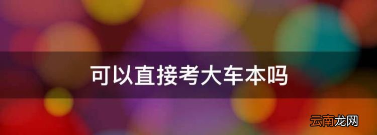 可以直接考大車本，可以直接考大車駕照嗎,要多少錢