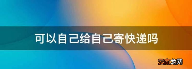 可以自己給自己寄快遞，快遞能不能自己寄給自己