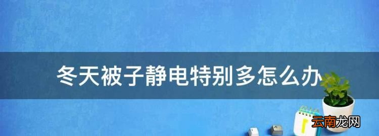 冬天被子靜電特別多怎么辦