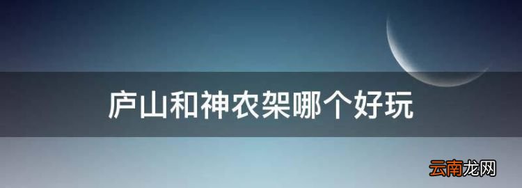 廬山和神農(nóng)架哪個好玩，中國十大避暑勝地排名