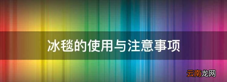 冰毯的使用與注意事項(xiàng)，冰毯的適應(yīng)癥及禁忌癥體溫