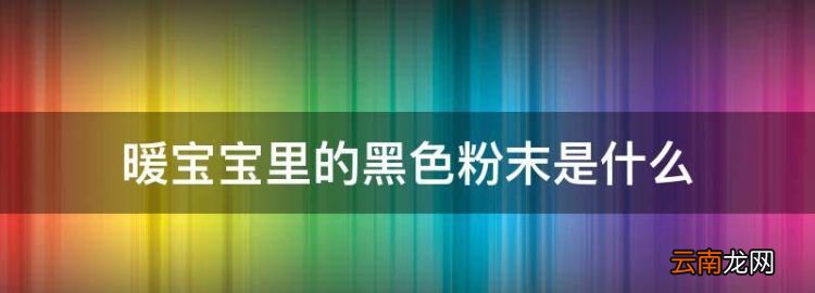 暖寶寶里的黑色粉末是什么，暖寶寶里面的黑色粉末是什么有毒嗎