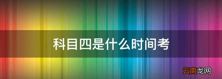 科目四是什么時間考，科目四早上幾點結(jié)束