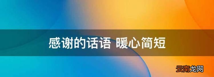 感的話語 暖心簡(jiǎn)短，朋友的話語 暖心簡(jiǎn)短