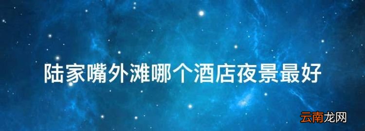陸家嘴外灘哪個酒店夜景最好，上海哪個酒店看外灘夜景最好視頻的