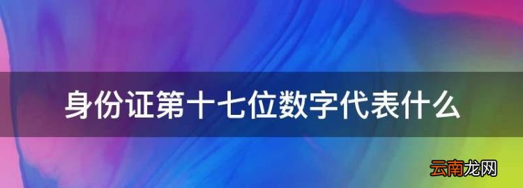 身份證第十七位數(shù)字代表什么