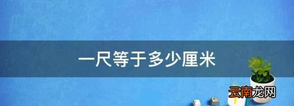 一尺是多少厘米，一尺等于多少厘米