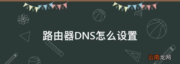 路由器DNS怎么設(shè)置，設(shè)置路由器的首選dns怎么設(shè)置