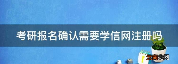 考研報(bào)名確認(rèn)需要學(xué)信網(wǎng)注冊(cè)
