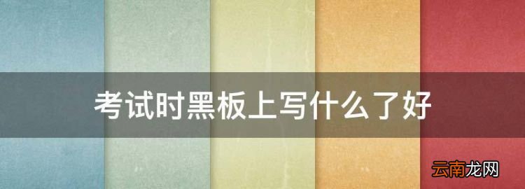 考試時黑板上寫什么了好，考試寫在黑板上的霸氣八個字
