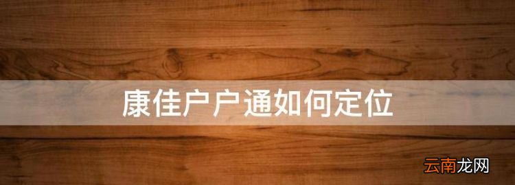 康佳戶戶通如何定位，戶戶通怎么定位安裝方法