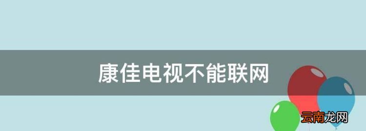 康佳電視不能聯(lián)網(wǎng)，康佳電視連接wifi后看不了電視