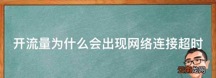 為什么手機(jī)老顯示網(wǎng)絡(luò)連接不上，開(kāi)流量為什么會(huì)出現(xiàn)網(wǎng)絡(luò)連接超時(shí)