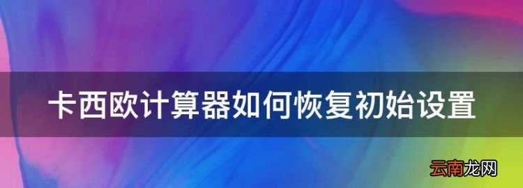 卡西歐計算器如何恢復初始設置