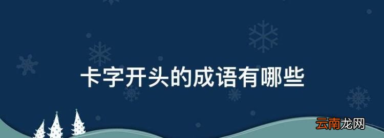 卡字開(kāi)頭的成語(yǔ)有哪些