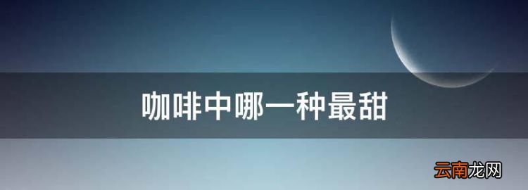 咖啡中哪一種最甜