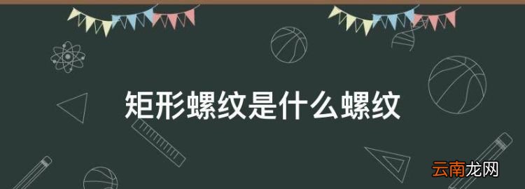 矩形螺紋是什么螺紋，方牙螺紋和矩形螺紋有什么區(qū)別呢