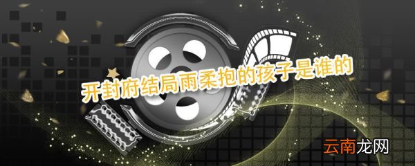 開封府結(jié)局雨柔抱的孩子是誰的 開封府雨柔抱著誰的孩子